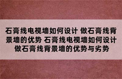 石膏线电视墙如何设计 做石膏线背景墙的优势 石膏线电视墙如何设计 做石膏线背景墙的优势与劣势